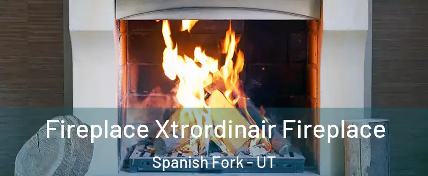  Fireplace Xtrordinair Fireplace Spanish Fork - UT