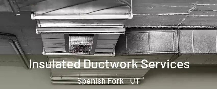  Insulated Ductwork Services Spanish Fork - UT