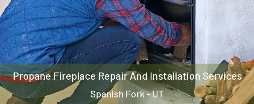  Propane Fireplace Repair And Installation Services Spanish Fork - UT