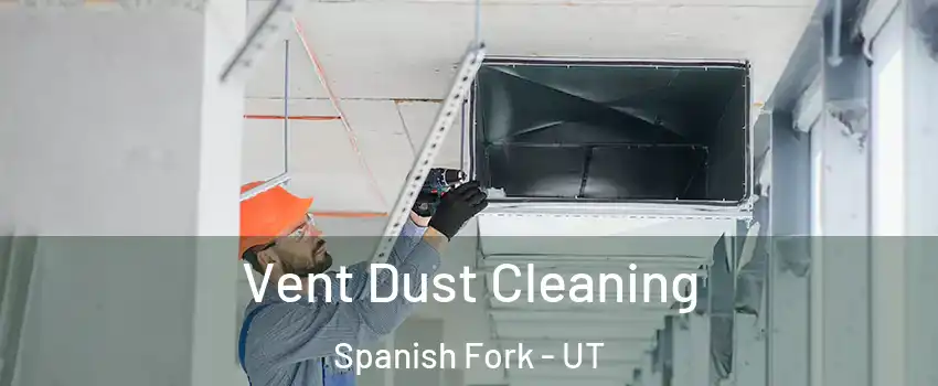  Vent Dust Cleaning Spanish Fork - UT