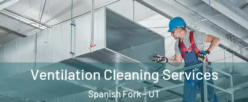  Ventilation Cleaning Services Spanish Fork - UT
