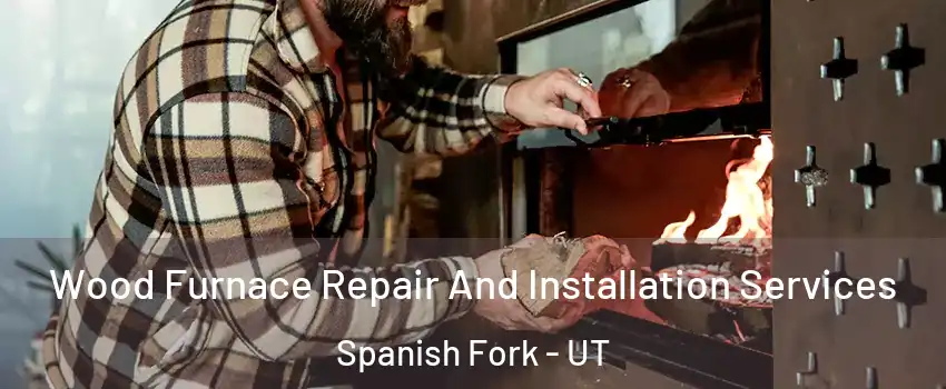  Wood Furnace Repair And Installation Services Spanish Fork - UT